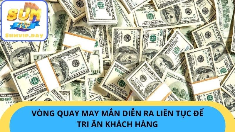 Vòng quay may mắn diễn ra liên tục để tri ân khách hàng